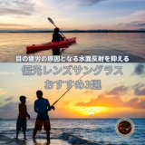 夏のアウトドアを偏光サングラスでより快適に！おすすめの3選、水面のギラつきをカット